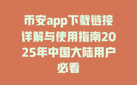 币安app下载链接详解与使用指南2025年中国大陆用户必看 一