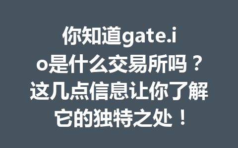 你知道gate.io是什么交易所吗？这几点信息让你了解它的独特之处！ 一