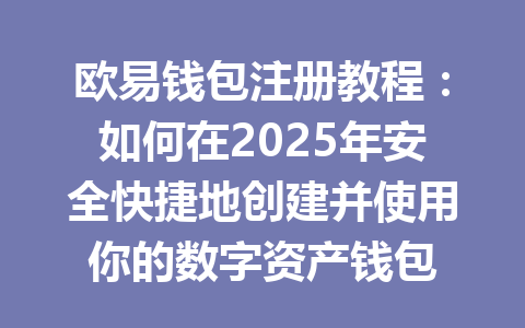欧易钱包注册教程:如何在2025年安全快捷地创建并使用你的数字资产钱包 一