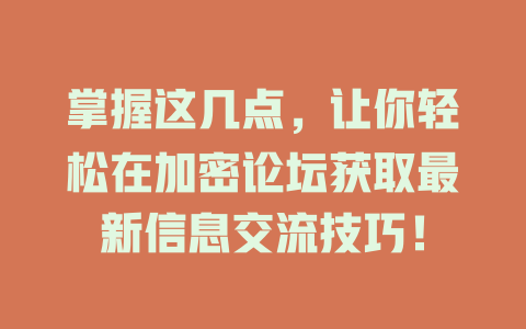 掌握这几点，让你轻松在加密论坛获取最新信息交流技巧！ 一