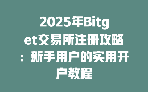 2025年Bitget交易所注册攻略:新手用户的实用开户教程 一