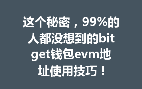这个秘密，99%的人都没想到的bitget钱包evm地址使用技巧！ 一