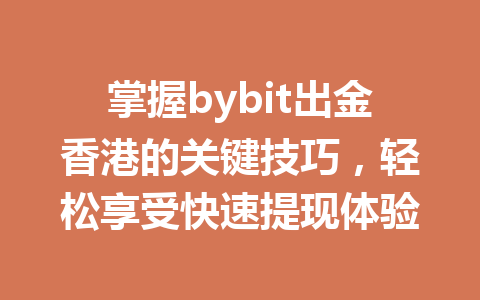 掌握bybit出金香港的关键技巧，轻松享受快速提现体验 一