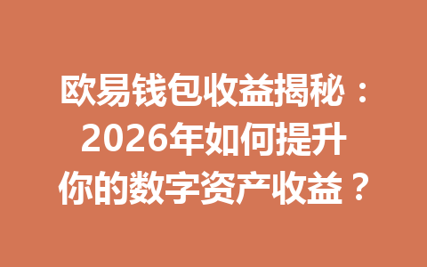 欧易钱包收益揭秘：2026年如何提升你的数字资产收益？ 一