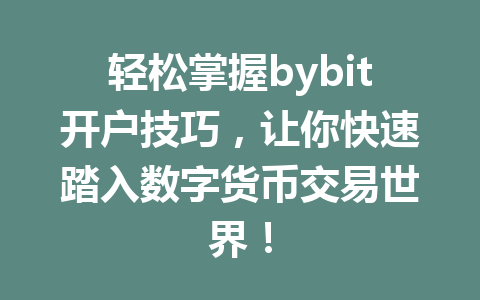 轻松掌握bybit开户技巧,让你快速踏入数字货币交易世界! 一