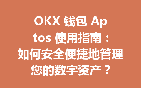 OKX 钱包 Aptos 使用指南:如何安全便捷地管理您的数字资产? 一