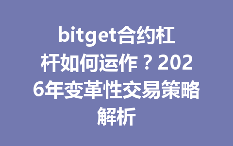 bitget合约杠杆如何运作?2026年变革性交易策略解析 一