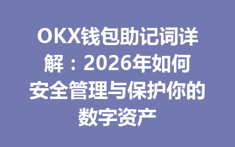 OKX钱包助记词详解：2026年如何安全管理与保护你的数字资产 一