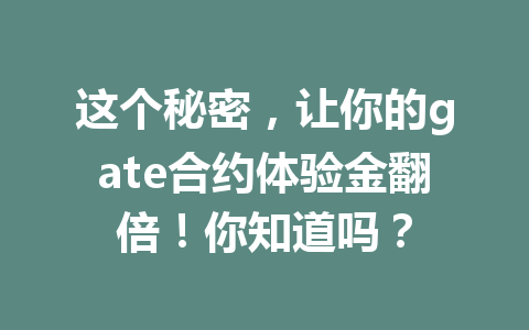 这个秘密,让你的gate合约体验金翻倍!你知道吗? 一