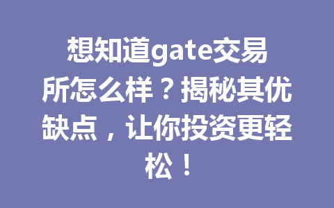 想知道gate交易所怎么样?揭秘其优缺点,让你投资更轻松! 一