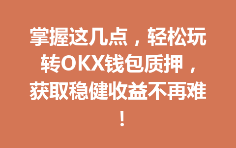 掌握这几点,轻松玩转OKX钱包质押,获取稳健收益不再难! 一