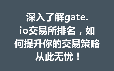 深入了解gate.io交易所排名，如何提升你的交易策略从此无忧！ 一