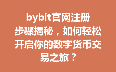 bybit官网注册步骤揭秘，如何轻松开启你的数字货币交易之旅？ 一