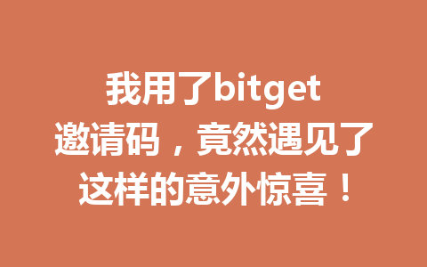 我用了bitget邀请码，竟然遇见了这样的意外惊喜！ 一