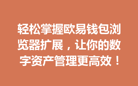 轻松掌握欧易钱包浏览器扩展,让你的数字资产管理更高效! 一