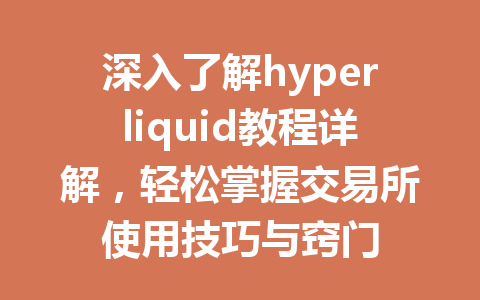 深入了解hyperliquid教程详解，轻松掌握交易所使用技巧与窍门 一