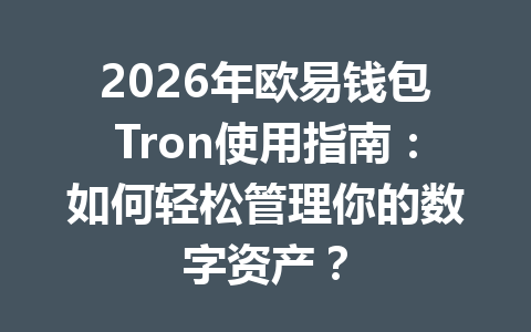 2026年欧易钱包Tron使用指南:如何轻松管理你的数字资产? 一