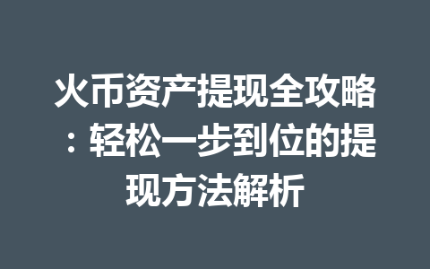 火币资产提现全攻略：轻松一步到位的提现方法解析 一
