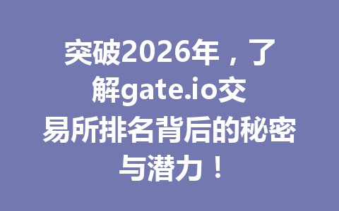突破2026年,了解gate.io交易所排名背后的秘密与潜力! 一