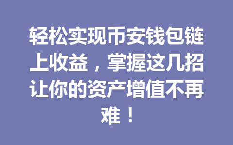 轻松实现币安钱包链上收益,掌握这几招让你的资产增值不再难! 一