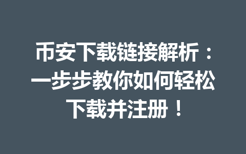 币安下载链接解析：一步步教你如何轻松下载并注册！ 一