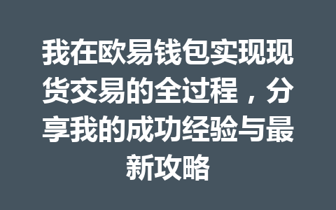 我在欧易钱包实现现货交易的全过程，分享我的成功经验与最新攻略 一
