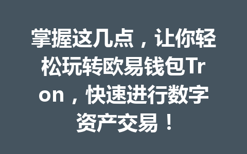 掌握这几点，让你轻松玩转欧易钱包Tron，快速进行数字资产交易！ 一