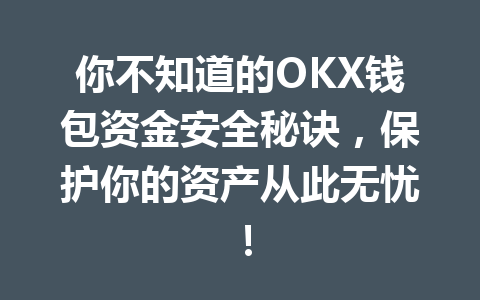 你不知道的OKX钱包资金安全秘诀,保护你的资产从此无忧! 一