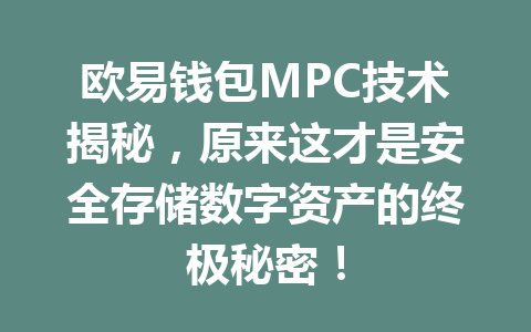 欧易钱包MPC技术揭秘，原来这才是安全存储数字资产的终极秘密！ 一