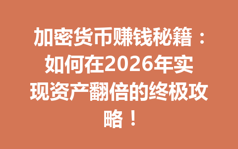 加密货币赚钱秘籍:如何在2026年实现资产翻倍的终极攻略! 一