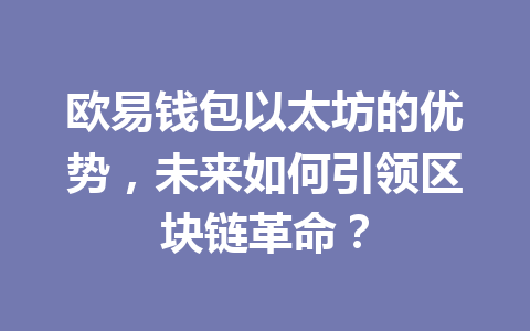 欧易钱包以太坊的优势,未来如何引领区块链革命? 一