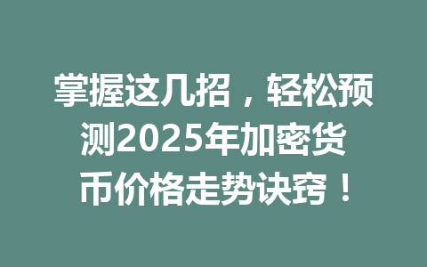 掌握这几招，轻松预测2025年加密货币价格走势诀窍！ 一