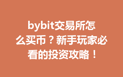 bybit交易所怎么买币?新手玩家必看的投资攻略! 一