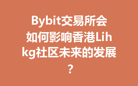 Bybit交易所会如何影响香港Lihkg社区未来的发展？ 一