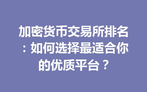 加密货币交易所排名：如何选择最适合你的优质平台？ 一