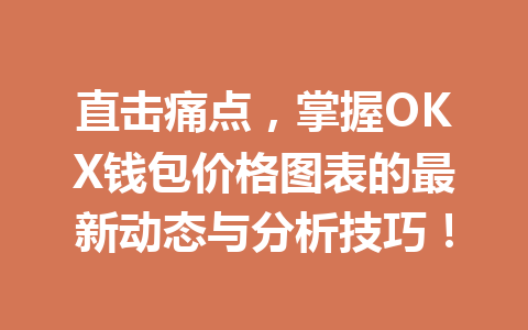 直击痛点，掌握OKX钱包价格图表的最新动态与分析技巧！ 一