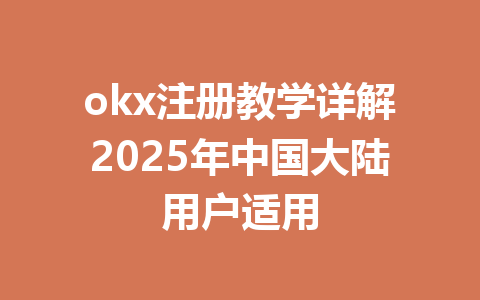 okx注册教学详解2025年中国大陆用户适用 一