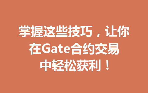 掌握这些技巧,让你在Gate合约交易中轻松获利! 一