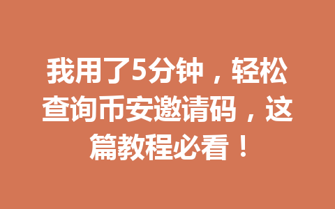 我用了5分钟,轻松查询币安邀请码,这篇教程必看! 一