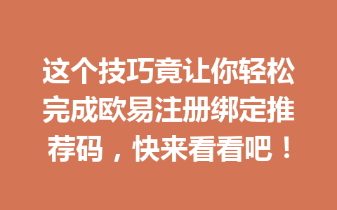 这个技巧竟让你轻松完成欧易注册绑定推荐码，快来看看吧！ 一
