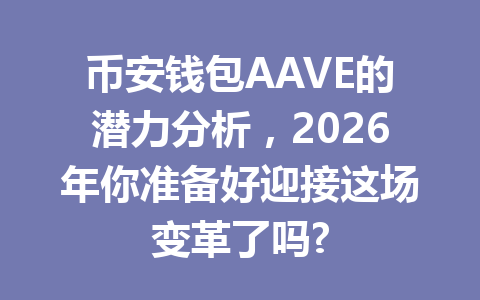币安钱包AAVE的潜力分析,2026年你准备好迎接这场变革了吗? 一