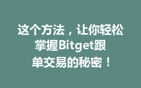 这个方法,让你轻松掌握Bitget跟单交易的秘密! 一
