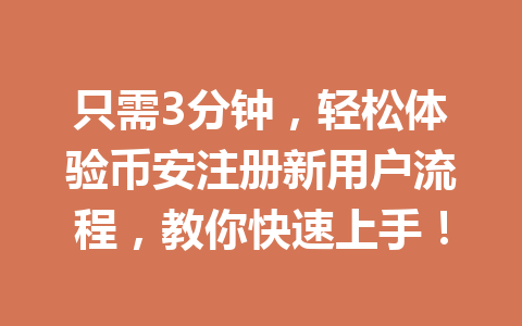 只需3分钟，轻松体验币安注册新用户流程，教你快速上手！ 一
