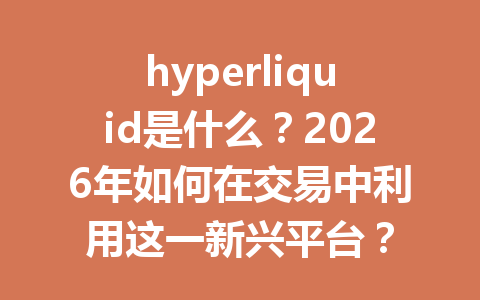 hyperliquid是什么?2026年如何在交易中利用这一新兴平台? 一