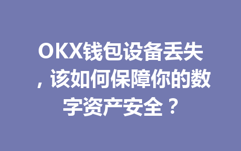 OKX钱包设备丢失，该如何保障你的数字资产安全？ 一