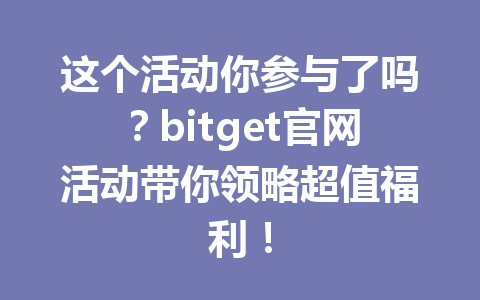 这个活动你参与了吗？bitget官网活动带你领略超值福利！ 一