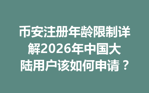 币安注册年龄限制详解2026年中国大陆用户该如何申请? 一
