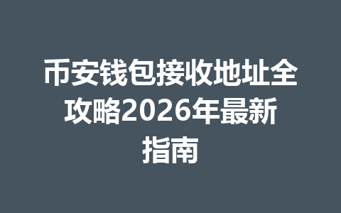币安钱包接收地址全攻略2026年最新指南 一