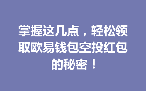 掌握这几点,轻松领取欧易钱包空投红包的秘密! 一