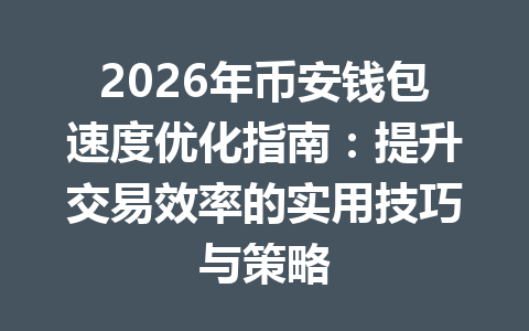 2026年币安钱包速度优化指南:提升交易效率的实用技巧与策略 一